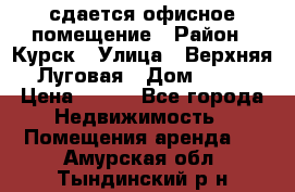 сдается офисное помещение › Район ­ Курск › Улица ­ Верхняя Луговая › Дом ­ 13 › Цена ­ 400 - Все города Недвижимость » Помещения аренда   . Амурская обл.,Тындинский р-н